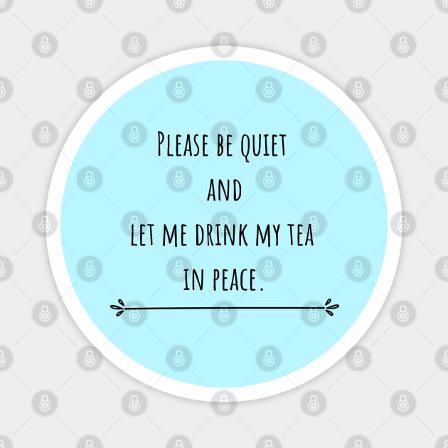 Please be quiet and let me drink tea Magnet by CuppaDesignsCo